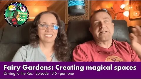 Fairy Gardens: Creating magical spaces - Driving to the Rez - Episode 176 - Part One