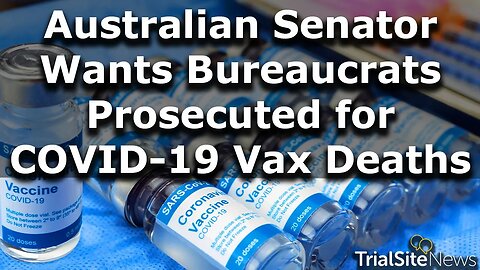 Australian Senator Wants Bureaucrats Prosecuted for COVID-19 mRNA Vaccine Deaths.