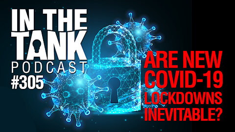 In The Tank, ep 305: Are New COVID Lockdowns Inevitable?