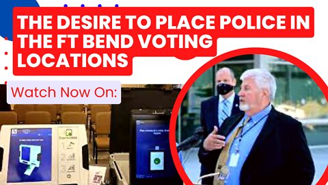 The Desire to Place Police in the Ft Bend Voting Locations