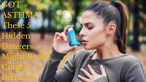 Got Asthma? These 5 Hidden Dangers Might Be The Culprit Behind It