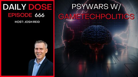 Psywars w/ GameTechPolitics | Ep. 666 - Daily Dose