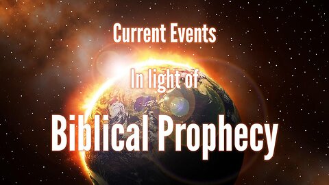 Current Events In Light Of Biblical Prophecy