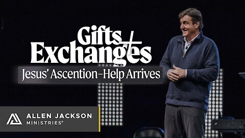 Gifts & Exchanges - Jesus' Ascension, Help Arrives