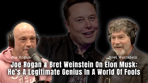 Joe Rogan & Bret Weinstein On Elon Musk: He's A Legitimate Genius In A World Of Fools