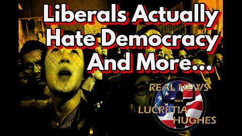 Liberals Actually Hate Democracy And More... Real News with Lucretia Hughes