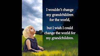 Change the world for my grandchildren [GMG Originals]