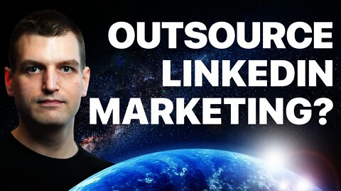 Outsource LinkedIn marketing or lead generation? Is it worth it?