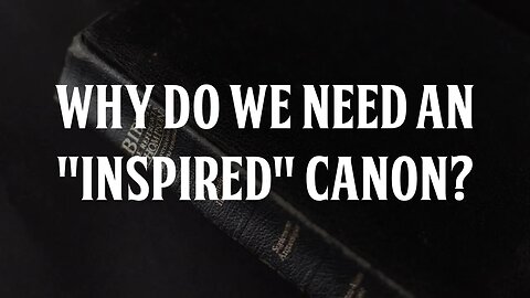 Why Do We Need an "Inspired" Canon?