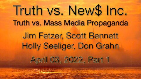 Truth vs. NEW$ Part 1 (3 April 2022) with Don Grahn, Scott Bennett, and Holly Seeliger