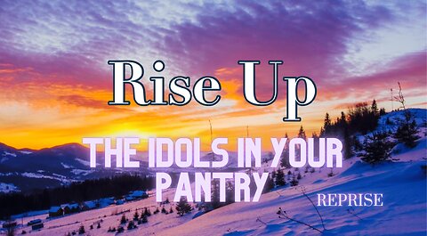 Reprise: Rise Up! The Idols In Your Pantry