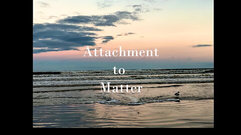 Attachment to Matter