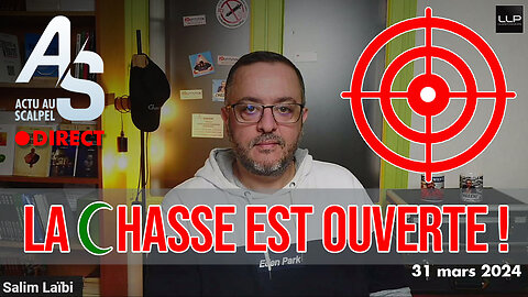 Actu au Scalpel 31 mars 24 : la chasse aux musulmans est ouverte !