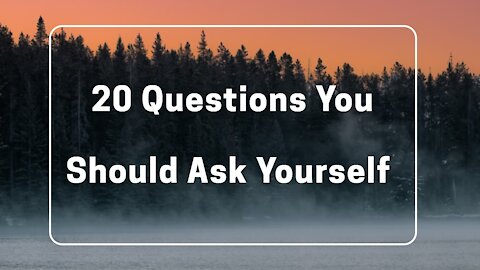 Get To Know Yourself - 20 Questions You Should Ask Yourself