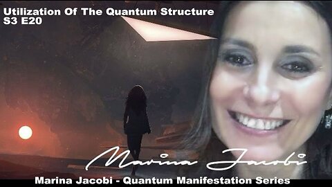 Season 3 - Quantum Manifestation - Marina Jacobi S3 E20 Utilization Of The Quantum Structure