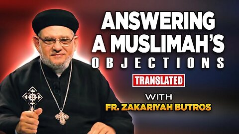 Fr. Zakaria Botros: Answering a Muslimah’s Objections!