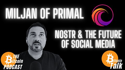 Nostr & The Future of Social Media: Miljan of Primal (Bitcoin Talk on THE Bitcoin Podcast)