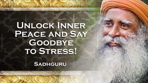 SADHGURU, Unlocking Inner Peace Strategies to Deal with Stress