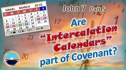 5.13 John 7 Pt 5 “Are Intercalation Calendars” part of Covenant?