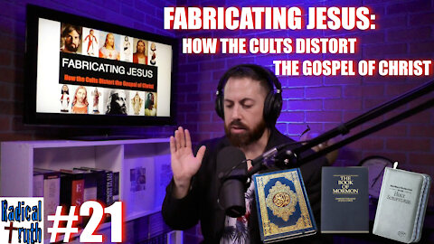 Radical Truth #21 - Fabricating Jesus: How the Cults Distort the Gospel of Christ