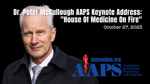 Dr. Peter McCullough AAPS Keynote Address: "House Of Medicine On Fire" (October 27, 2023)