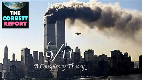 Corbett Report: 911 A Conspiracy Theory ✈️💥🏢🏢🔥