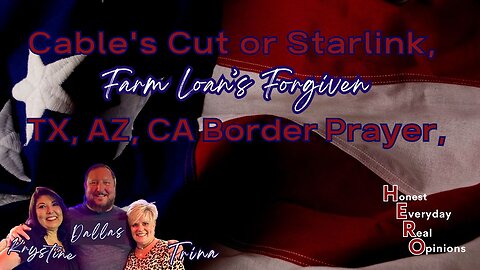 Cable's Cut or Starlink, Farm Loan Forgiven, TX, AZ, CA Border Prayer