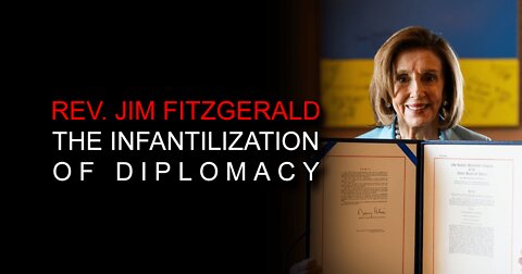 Rev. Jim Fitzgerald on Nancy Pelosi's Childlike Diplomacy