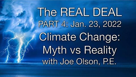 The Real Deal: Climate Change: Myth vs. Reality, Part 4 (23 January 2022) with Joe Olson, P.E.