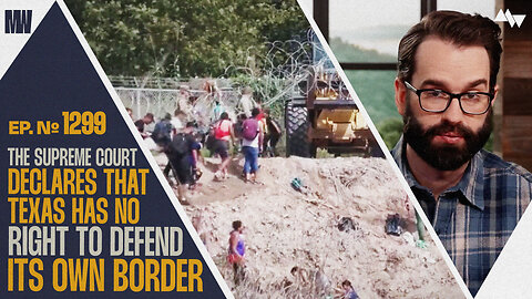 The Supreme Court Declares That Texas Has No Right To Defend Its Own Borders | Ep. 1299