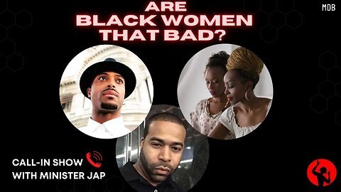 Black Women That Bad? Call-in Show with @MinisterJap
