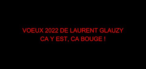 VOEUX 2022 DE LAURENT GLAUZY - CA Y EST, CA BOUGE !