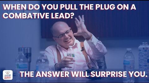 When do you pull the plug on a combative lead? The answer will surprise you.