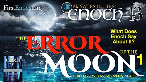 The Error of the Moon for Days, Weeks, Months and Years. Part 1. Answers In First Enoch Part 43
