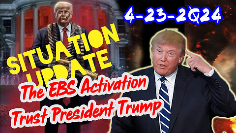 Situation Update 4/23/2Q24 ~ The EBS Activation - Trust President Trump