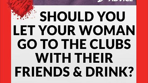 Should Men Let Their Women Go To The Clubs With Their Friends and Drink