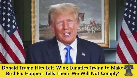 Donald Trump Hits Left-Wing Lunatics Trying to Make Bird Flu Happen, Tells Them 'We Will Not Comply'
