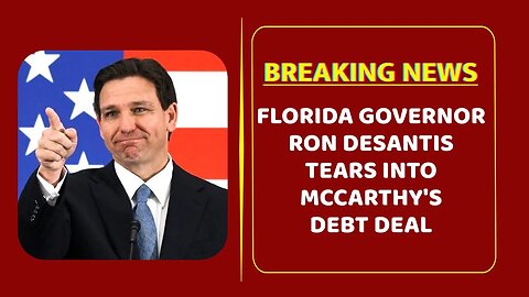 Florida governor Ron DeSantis tears into McCarthy's debt deal