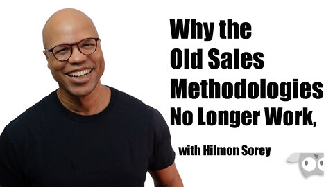 Why the Old Sales Methodologies No Longer Work, with Hilmon Sorey