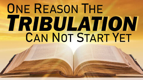 One Reason the Tribulation Cannot Start Yet 12/15/2021