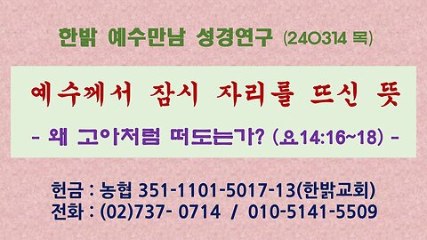 예수께서 잠시 자리를 뜨신 뜻 - 왜 고아처럼 떠도는가? (요14:16~18) 240314(목) [예수만남 성경연구] 한밝모바일교회 김시환 목사