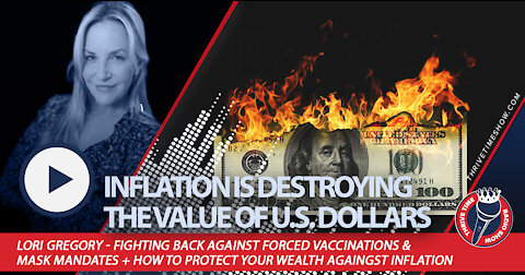 INFLATION IS DESTROYING THE VALUE OF U.S. DOLLARS + Lori Gregory on Fighting Back Against Forced