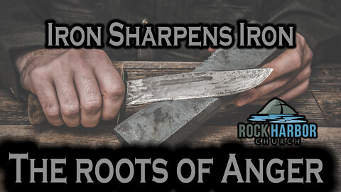 6-23-22 [Iron Sharpens Iron] The Roots of Anger