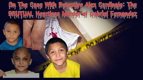 On The Case W/ Alex Cardinale: The Heartless Murder of Gabriel Fernandez