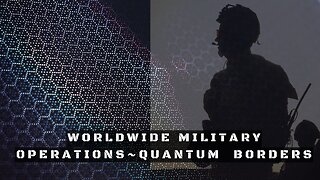 QUANTUM BORDERS - WORLDWIDE MILITARY PEACE PLAN OPEARTIONS