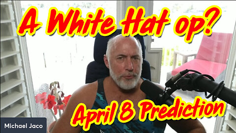 Michael Jaco Great Intel : a White Hat op? April 8 Prediction!