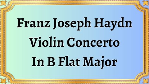 Franz Joseph Haydn Violin Concerto In B Flat Major