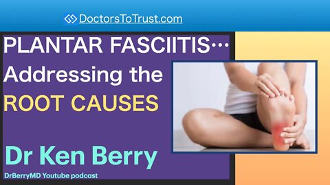KEN BERRY 2 | PLANTAR FASCIITIS…Addressing the ROOT CAUSES