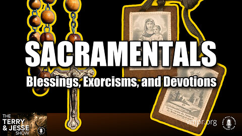 17 Nov 23, The Terry & Jesse Show: Sacramentals: Blessings, Exorcisms, and Devotions
