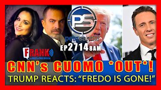 EP 2714-8AM CNN's CHRIS CUOMO *OUT*! TRUMP RESPONDS: "FREDO IS GONE!"